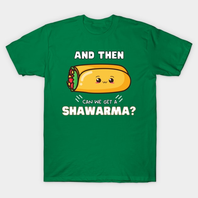 and then can we get a Shawarma? T-Shirt by ProLakeDesigns